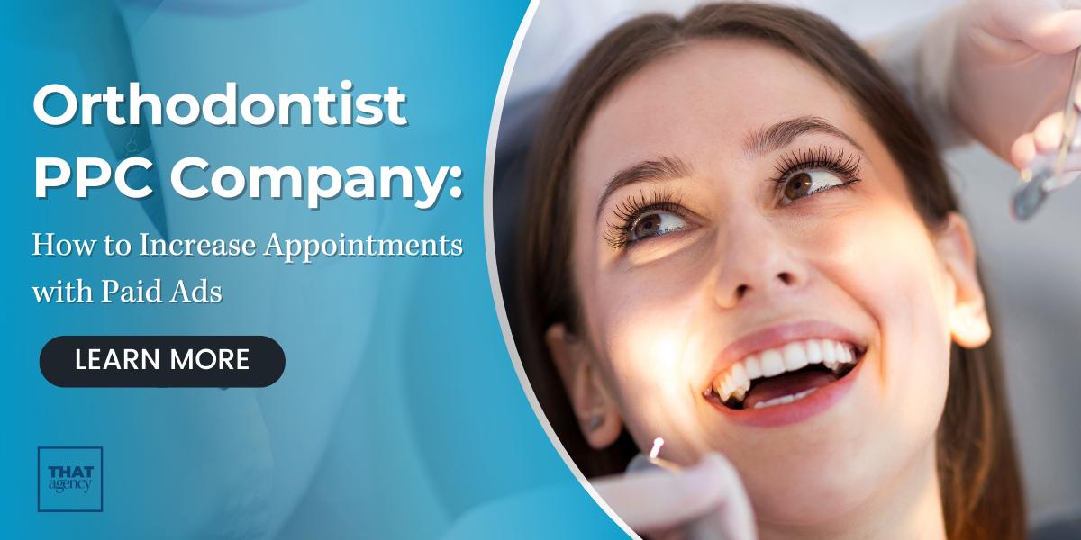 Orthodontist PPC Company: How to Increase Appointments with Paid Ads