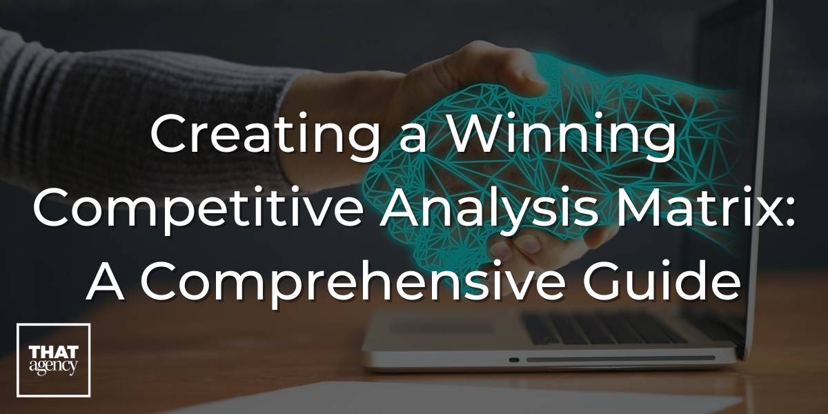 CREATING A WINNING COMPETITIVE ANALYSIS MATRIX: A COMPREHENSIVE GUIDE